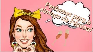 Perfumes para arrasar no almoço de Páscoa! 🐣 🥚