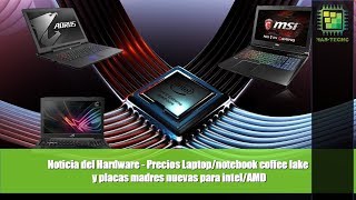 Noticia del Hardware - Precios Laptop/notebook coffee lake y placas madres nuevas para intel/AMD