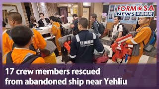 17 crew members rescued from abandoned ship near Yehliu｜Taiwan News