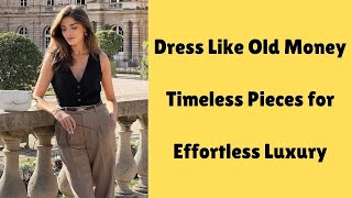 Old Money Clothing Style: Timeless Fashion for a Quiet Luxury Style