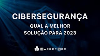 Webcast Cibersegurança: Qual é a melhor solução para 2023 - HackerSec