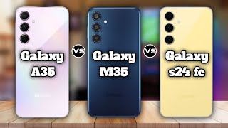 Samsung Galaxy A35 Vs Samsung Galaxy M35 Vs Samsung Galaxy s24 FE |Full Compariso Specifications