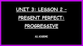 UNIT 3: Lesson 2 - Present Perfect: Progressive  | ALL ACADEMIC