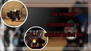 los creepy reaccionan // a skibidi toilet 56 //xd