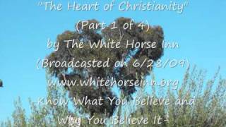 The Heart of Christianity (1 of 4)- White Horse Inn