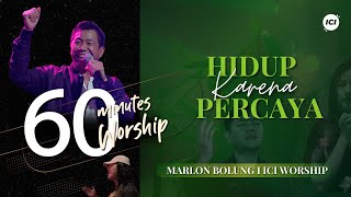 LIVE 60 MINUTES WORSHIP - HIDUP KARENA PERCAYA feat Marlon Bolung & ICI Worship