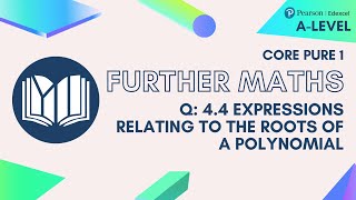 A-Level Further Maths CP1-04: 4.4 Expressions Relating to the Roots of a Polynomial