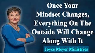 Joyce Meyer 2022 🌺 Once Your Mindset Changes, Everything On The Outside Will Change Along With It