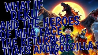 What If Deku and the Heroes of MHA Face the Return of Titans and Godzilla? || Part 1