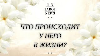 ЧТО ПРОИСХОДИТ У НЕГО В ЖИЗНИ?