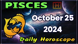 Pisces ♓ Horoscope October 25 2024 | Pisces Daily Horoscope |#PiscesTodayOctober25