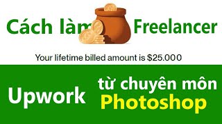 Hướng dẫn chi tiết cách tìm việc trên upwork  từ chuyên môn Photoshop