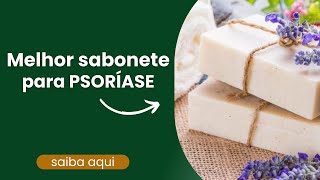 SABONETE PARA PSORÍASE É BOM [SAIBA AGORA]