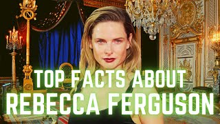 Secrets Revealed: Surprising Facts About Rebecca Ferguson