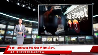 午盘：美股延续上周跌势 纳指跌逾3%