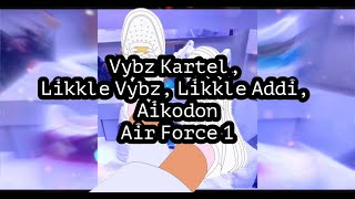 Vybz Kartel, Likkle Vybz, Likkle Addi, Aikodon- Air Force 1