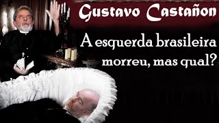 GUSTAVO CASTAÑON: A esquerda brasileira morreu, mas qual?