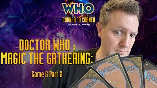 Doctor Who x Magic The Gathering: Game 6 Part 2