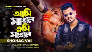 Ami Matal Tumi Matal||আমি মাতাল তুমি মাতাল||Shohag Vai Official New Bangla Song 2023