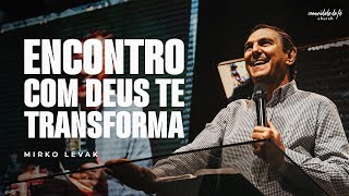 ENCONTROS COM DEUS TE TRANSFORMA | MIRKO LEVAK