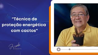 Técnica de proteção energética com cactos - Ricardo Yabsuhita