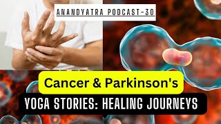 Ep.30 Yoga Stories: Healing Journeys from Cancer & Parkinson's"