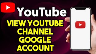 How To View My YouTube Channel Google Account