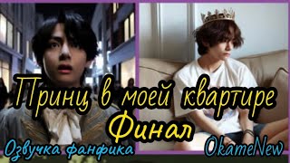 ПРИНЦ В МОЕЙ КВАРТИРЕ | ФИНАЛ (сокращенный) | Озвучка фанфика | #БТСозвучка #bts #фанфик