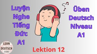 CHẮC CHẮN Nghe Hiểu TIẾNG ĐỨC || Luyện Nghe Tiếng Đức A1 Lektion 12