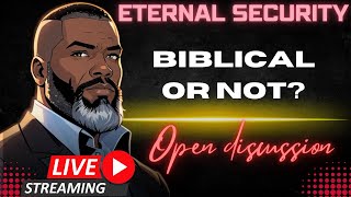 Open Discussion: Is Eternal Security BIBLICAL?