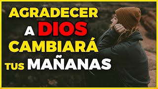 PORQUE AGRADECER TODOS LOS DÍAS A DIOS CAMBIARA TU FUTURO | MOTIVACIÓN CRISTIANA