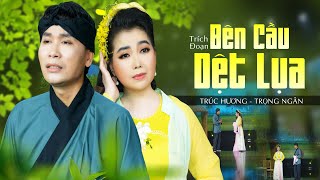 Trích Đoạn Bên Cầu Dệt Lụa - Trúc Hương ft. Trọng Ngân | Ca Cổ Cải Lương Hay