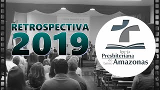 RETROSPECTIVA 2019 Igreja Presbiteriana do Bairro Amazonas