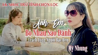 LK Nhạc Trữ Tình Chọn Lọc  | ANH EM BỎ NHAU SAO ĐÀNH - Mỹ Nhung | Càng Nghe Càng Ghiền