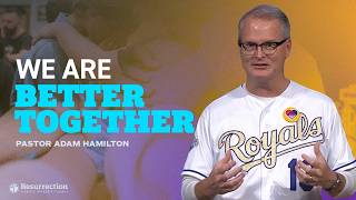 We Are Better Together | Pastor Adam Hamilton