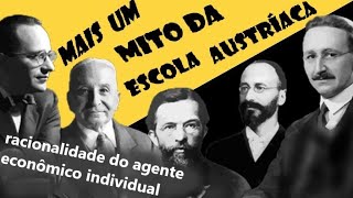 MAIS UM MITO DA ESCOLA AUSTRÍACA: racionalidade do agente econômico individual