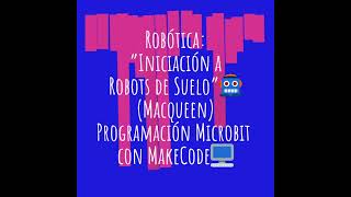 Robótica: Iniciación Robot de Suelo ( Macqueen) y programación MakeCode