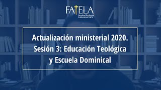 Actualización ministerial 2020. Sesión 3: Educación Teológica y Escuela Dominical