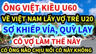 ÔNG VIỆT KIỀU MỸ, U60 VỀ VIỆT NAM LẤY VỢ TRẺ, SỢ KHIẾP VÍA QUỲ LẠY, CÔ VỢ LÀM CHUYỆN ẤY THẾ NÀY ĐÂY