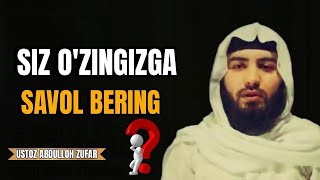 Siz o'zingizga savol bering. | Ustoz Abdulloh Zufar.