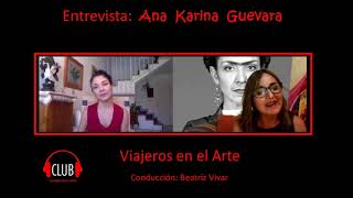 22/7/21 ENTREVISTA CLUB VIAJEROS EN EL ARTE: ACTRIZ, DIRECTORA Y PRODUCTORA ANA KARINA GUEVARA.