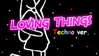 Loving Things - Techno ver.