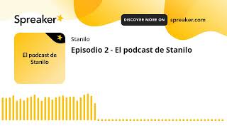 Episodio 2 - El podcast de Stanilo (hecho con Spreaker)