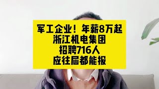 军工企业！年薪8万起！浙江机电集团招聘716人，应往届都能报