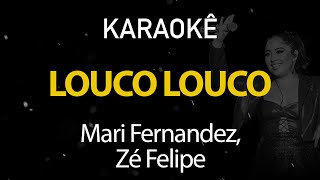 Louco Louco - Mari Fernandez, Zé Felipe (Karaokê Version)