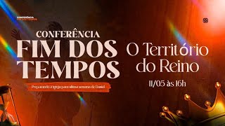 CONFERÊNCIA FIM DOS TEMPOS - (O Território do Reino) (11/05/2024 - 16h)