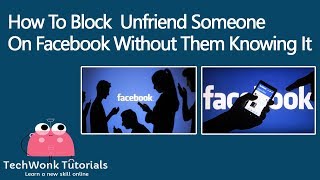 How To Block Unfriend Someone On Facebook Without Them Knowing It | TechWonk Tutorials