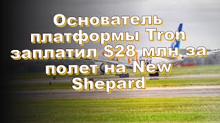 Основатель платформы Tron заплатил $28 млн за полет на New Shepard