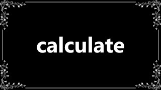 Calculate - Meaning and How To Pronounce