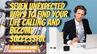 7 unexpected ways to find your life calling and become successful